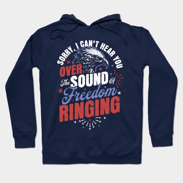 Sorry Can't Hear you Sound Of Freedom Ringing 4th of July Hoodie by OrangeMonkeyArt